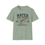 Water You Doing?  T-Shirt