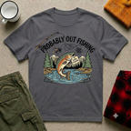 Probably Out Fishing T-Shirt