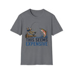 This Seems Expensive Fishing T-Shirt